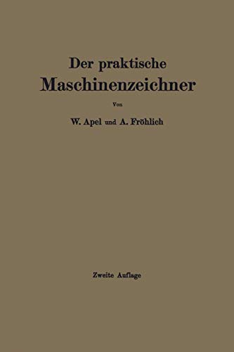 Der Praktische Maschinenzeichner: Leitfaden für die Ausführung Moderner Maschinentechnischer Zeichnungen