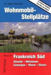 Wohnmobil-Stellplätze Frankreich Süd: Atlantik - Mittelmeer - Camargue - Rhone - Elsass