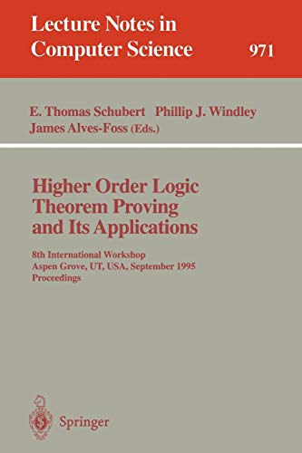 Higher Order Logic Theorem Proving and Its Applications: 8th International Workshop Aspen Grove, UT, USA, September 11-14, 1995 Proceedings (Lecture Notes in Computer Science, 971, Band 971)