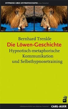 Die Löwen-Geschichte: Hypnotisch-metaphorische Kommunikation und Selbsthypnosetraining