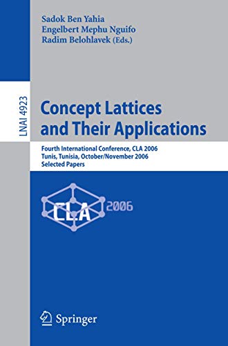 Concept Lattices and Their Applications: Fourth International Conference, CLA 2006 Tunis, Tunisia, October/November 2006 Selected Papers: Fourth ... Notes in Computer Science (4923), Band 4923)