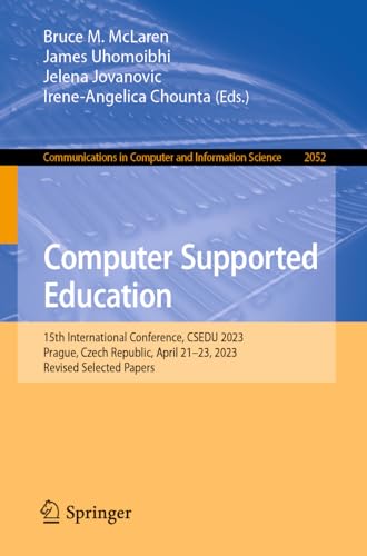 Computer Supported Education: 15th International Conference, CSEDU 2023, Prague, Czech Republic, April 21–23, 2023, Revised Selected Papers ... and Information Science, 2052, Band 2052)