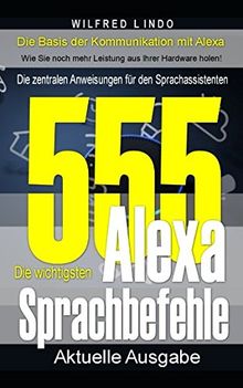 Die 555 wichtigsten Alexa Sprachbefehle: Die zentralen Anweisungen für den Sprachassistenten – Intelligenz aus der Cloud