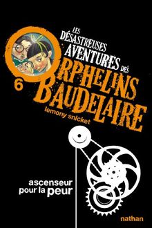 Les désastreuses aventures des orphelins Baudelaire. Vol. 6. Ascenseur pour la peur