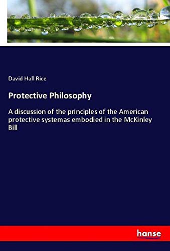 Protective Philosophy: A discussion of the principles of the American protective systemas embodied in the McKinley Bill