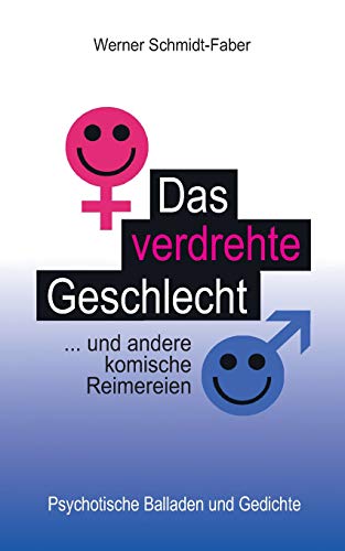 Das verdrehte Geschlecht ... und andere komische Reimereien: Psychotische Balladen und Gedichte