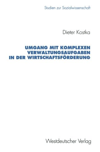 Umgang mit Komplexen Verwaltungsaufgaben in der Wirtschaftsförderung: Typische Verlaufsmuster und Wege zur Erweiterung Persönlichen ... Edition) (Studien zur Sozialwissenschaft)