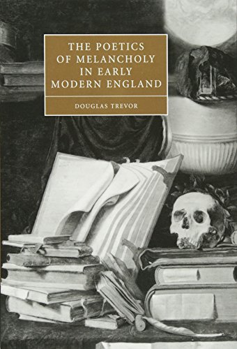 The Poetics of Melancholy in Early Modern England (Cambridge Studies in Renaissance Literature and Culture, Band 48)