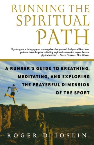 Running the Spiritual Path: A Runner's Guide to Breathing, Meditating, and Exploring the Prayerful Dimension of the Sport