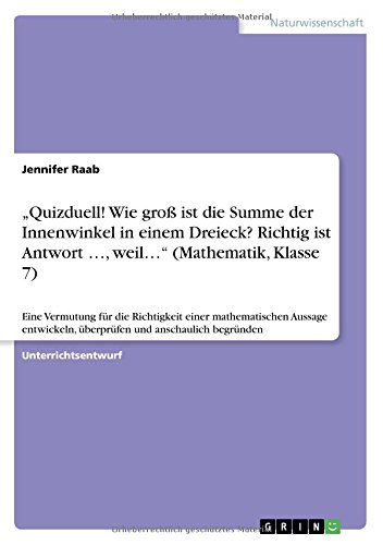 Quizduell! Wie groß ist die Summe der Innenwinkel in einem Dreieck? Richtig ist Antwort ..., weil... (Mathematik, Klasse 7): Eine Vermutung für die ... überprüfen und anschaulich begründen