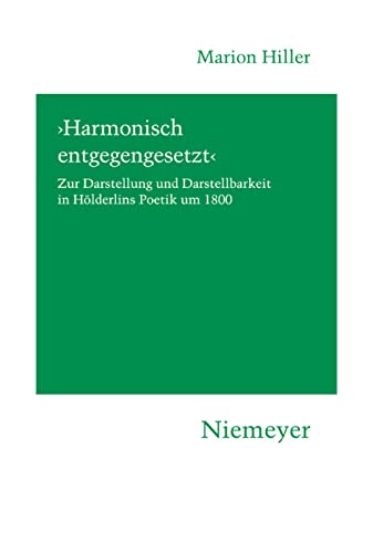 'Harmonisch entgegengesetzt': Zur Darstellung und Darstellbarkeit in Hölderlins Poetik um 1800 (Hermaea. Neue Folge, 118, Band 118)