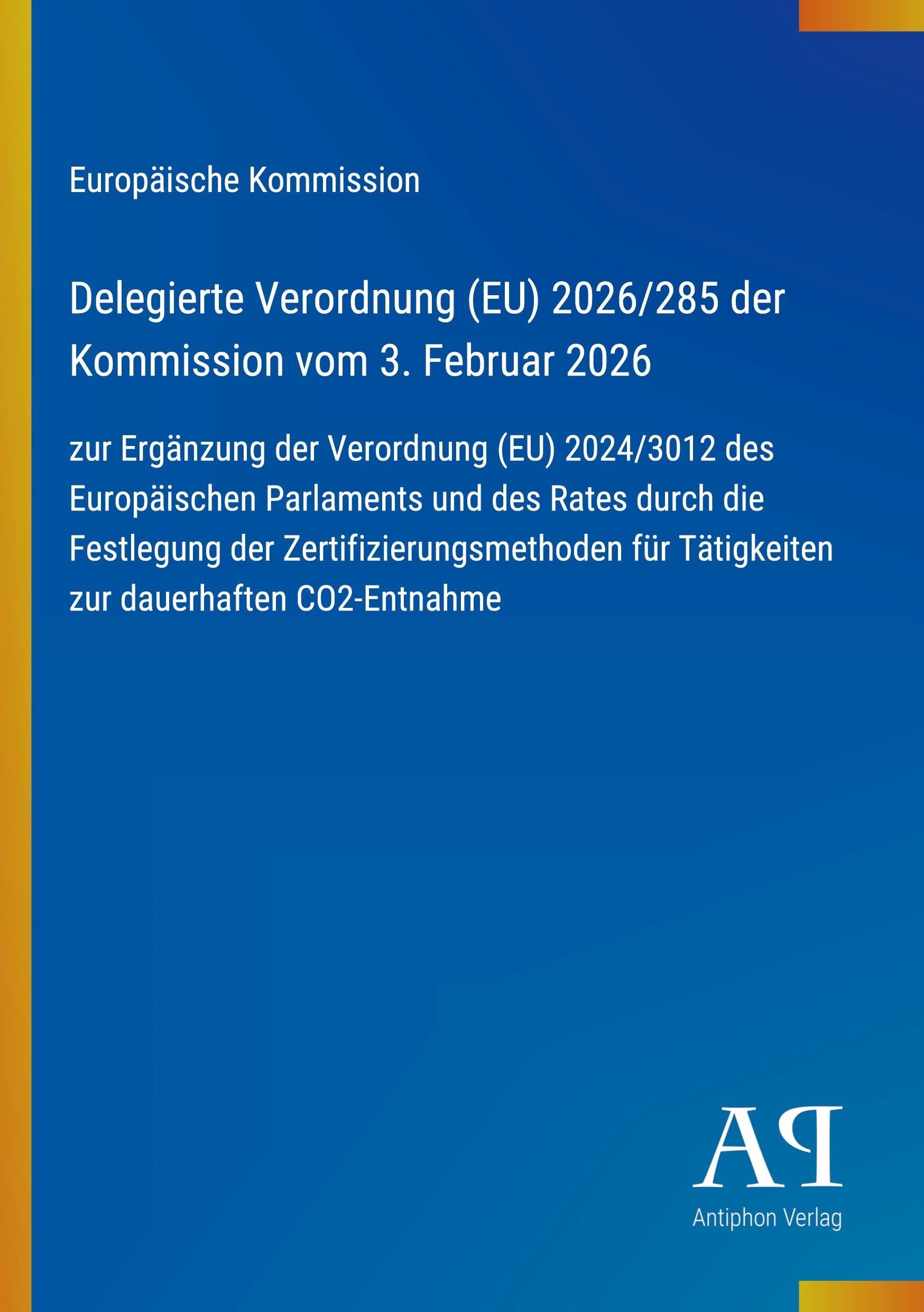 Delegierte Verordnung (EU) 2026/285 der Kommission vom 3. Februar 2026: zur Ergänzung der Verordnung (EU) 2024/3012 des Europäischen Parlaments und ... für Tätigkeiten zur dauerhaften CO2-Entnahme