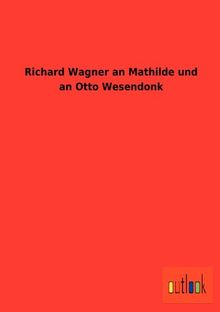 Richard Wagner an Mathilde und an Otto Wesendonk