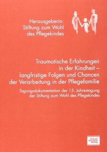 Traumatische Erfahrungen in der Kindheit - langfristige Folgen und Chancen der Verarbeitung in der Pflegefamilie