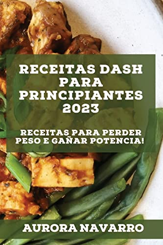 Receitas DASH para principiantes 2023: Receitas para perder peso e gañar potencia!