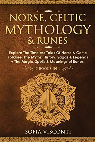 Norse, Celtic Mythology & Runes: Explore The Timeless Tales Of Norse & Celtic Folklore, The Myths, History, Sagas & Legends + The Magic, Spells & Meanings of Runes: (3 books in 1)
