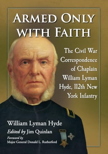 Armed Only with Faith: The Civil War Correspondence of Chaplain William Lyman Hyde, 112th New York Infantry