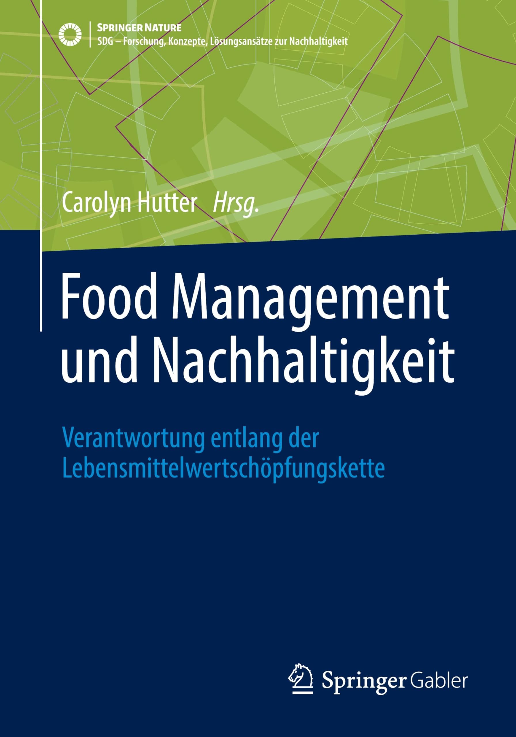 Food Management und Nachhaltigkeit: Verantwortung entlang der Lebensmittelwertschöpfungskette (SDG - Forschung, Konzepte, Lösungsansätze zur Nachhaltigkeit)