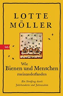 Wie Bienen und Menschen zueinanderfanden: Ein Streifzug durch Jahrhunderte und Jahreszeiten von Möller, Lotte | Buch | Zustand sehr gut