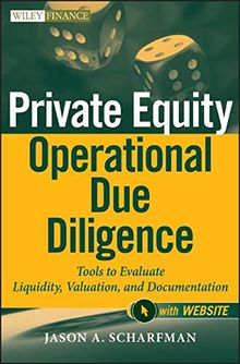 Private Equity Operational Due Diligence: Tools to Evaluate Liquidity, Valuation, and Documentation. + Website (Wiley Finance Editions, Band 731)