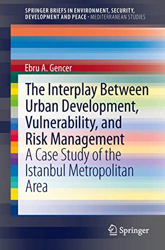 The Interplay between Urban Development, Vulnerability, and Risk Management: A Case Study of the Istanbul Metropolitan Area (SpringerBriefs in Environment, Security, Development and Peace, Band 7)