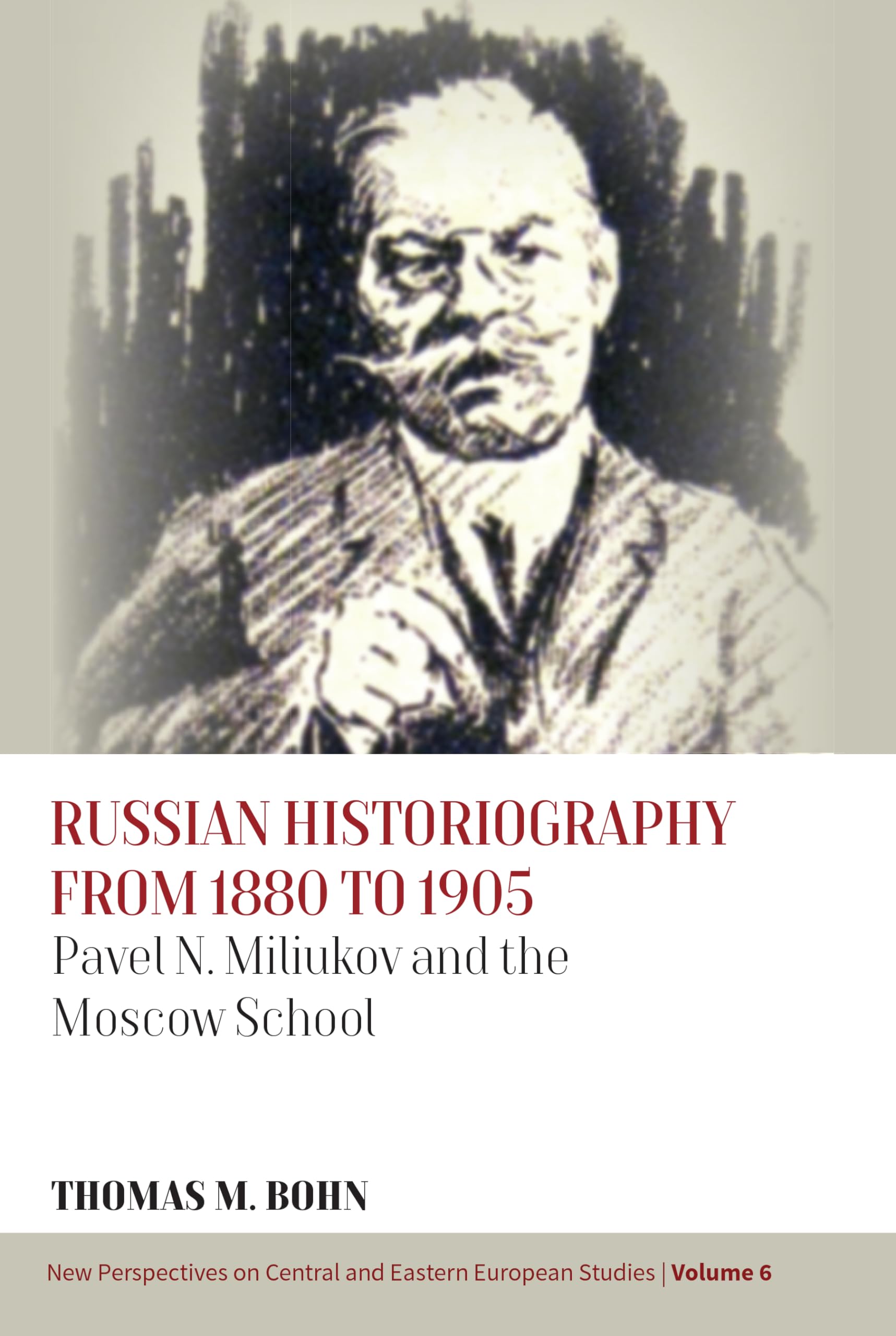 Russian Historiography from 1880 to 1905: Pavel N. Miliukov and the Moscow School (New Perspectives on Central and Eastern European Studies, 6)