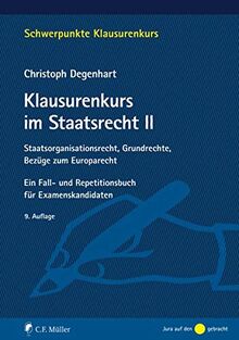 Klausurenkurs im Staatsrecht II: Staatsorganisationsrecht, Grundrechte, Bezüge zum Europarecht. Ein Fall- und Repetitionsbuch für Examenskandidaten (Schwerpunkte Klausurenkurs)