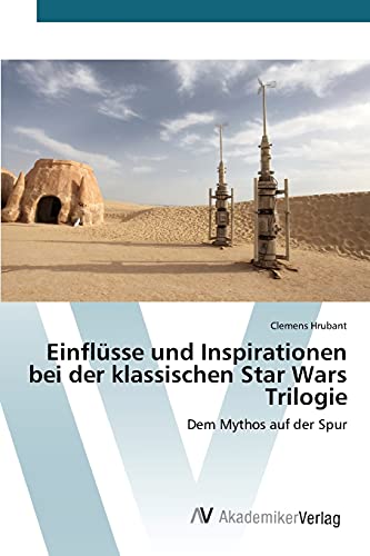 Einflüsse und Inspirationen bei der klassischen Star Wars Trilogie: Dem Mythos auf der Spur