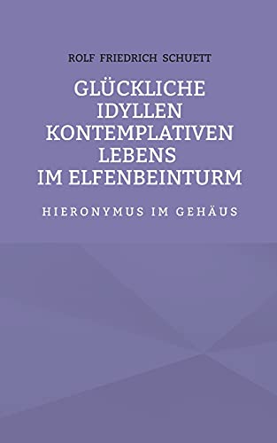 Glückliche Idyllen kontemplativen Lebens im Elfenbeinturm: Hieronymus im Gehäus