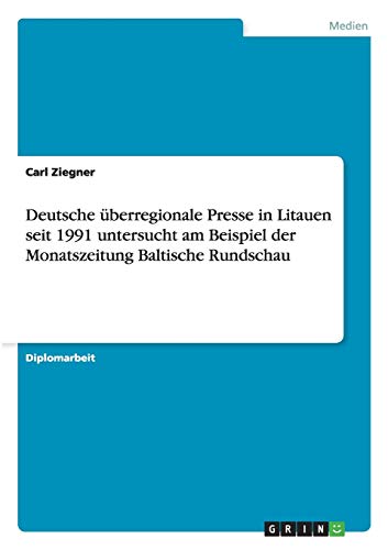Deutsche überregionale Presse in Litauen seit 1991 untersucht am Beispiel der Monatszeitung Baltische Rundschau: Diplomarbeit
