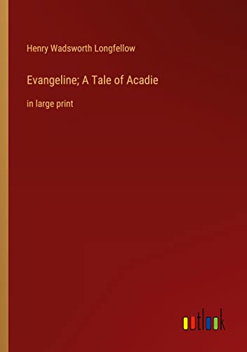 Evangeline; A Tale of Acadie: in large print