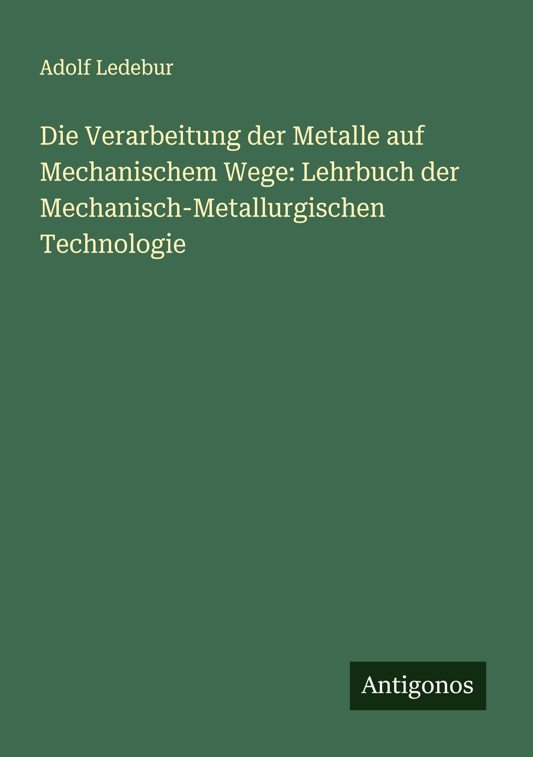 Die Verarbeitung der Metalle auf Mechanischem Wege: Lehrbuch der Mechanisch-Metallurgischen Technologie
