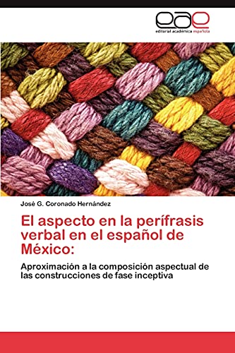 El aspecto en la perífrasis verbal en el español de México:: Aproximación a la composición aspectual de las construcciones de fase inceptiva