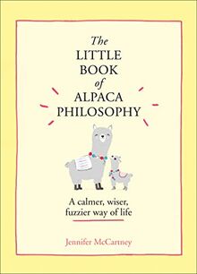 Mccartney, J: Little Book of Alpaca Philosophy: A Calmer, Wiser, Fuzzier Way of Life (The Little Animal Philosophy Books)