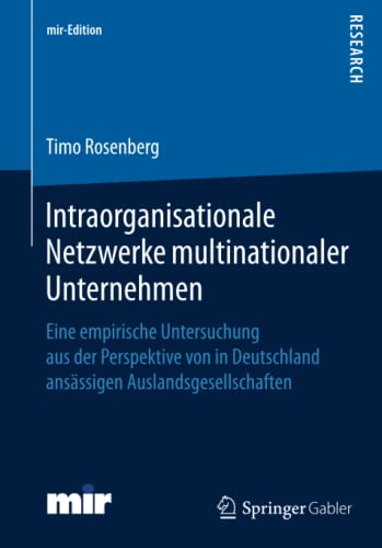 Intraorganisationale Netzwerke multinationaler Unternehmen: Eine empirische Untersuchung aus der Perspektive von in Deutschland ansässigen Auslandsgesellschaften (mir-Edition)