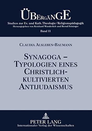 Synagoga - Typologien eines christlich-kultivierten Antijudaismus: Einsichten und Auswege im Fokus anamnetischer Religionspädagogik (Übergänge. ... Katholischen Theologie /Religionspädagogik)