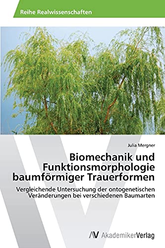 Biomechanik und Funktionsmorphologie baumförmiger Trauerformen: Vergleichende Untersuchung der ontogenetischen Veränderungen bei verschiedenen Baumarten