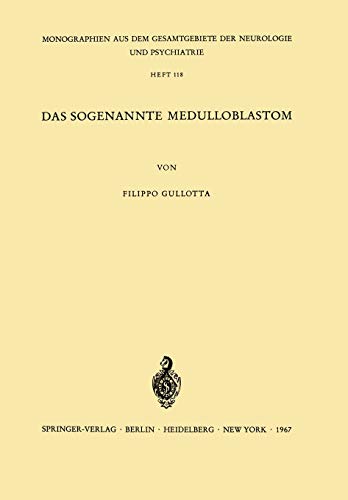 Das sogenannte Medulloblastom: Ergebnisse einer vergleichend pathomorphologischen Untersuchung (Monographien aus dem Gesamtgebiete der Neurologie und ... Neurologie und Psychiatrie, 118, Band 118)