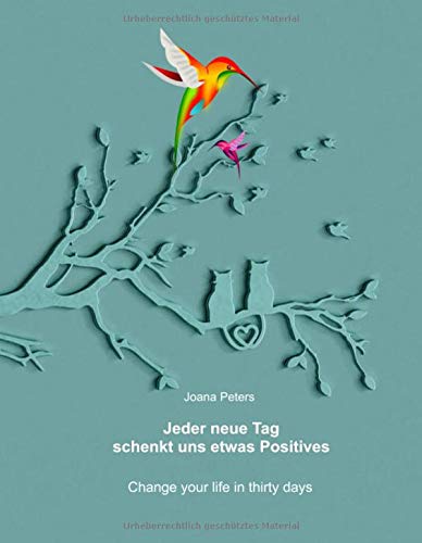 Jeder neue Tag schenkt uns etwas Positives: Change your life in thirty days - Tagebuch