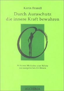 Durch Auraschutz die innere Kraft bewahren. Wirksame Methoden zum Schutz vor energetischen Einflüssen