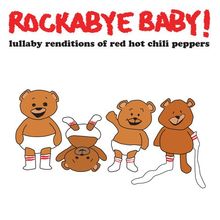 Rockabye Baby! Lullaby Renditions of The Red Hot Chili Peppers