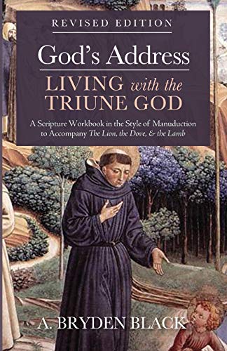 God’s Address—Living with the Triune God, Revised Edition: A Scripture Workbook in the Style of Manuduction to Accompany The Lion, the Dove & the Lamb