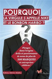 Pourquoi la virgule s'appelle Nike et le bonbon Haribo ? : plongez dans l'origine drôle et passionnante de noms de plus de 300 marques et entreprises célèbres !