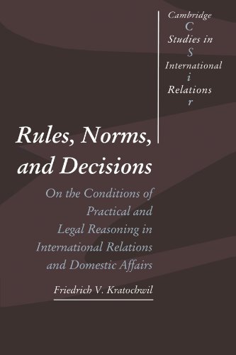 Rules, Norms, and Decisions: On the Conditions of Practical and Legal Reasoning in International Relations and Domestic Affairs (Cambridge Studies in International Relations, Band 2)