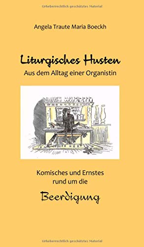 Liturgisches Husten: Aus dem Alltag einer Organistin - Komisches und Ernstes rund um die Beerdigung