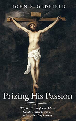 Prizing His Passion: Why the Death of Jesus Christ Should Matter to You . . . a Forty-Six-Day Journey