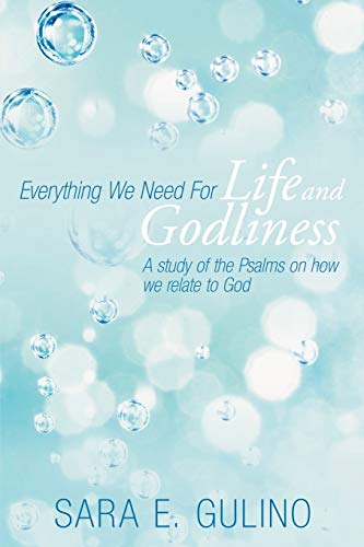 Everything We Need for Life and Godliness: A Study of the Psalms on How We Relate to God