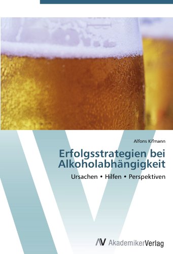 Erfolgsstrategien bei Alkoholabhängigkeit: Ursachen • Hilfen • Perspektiven
