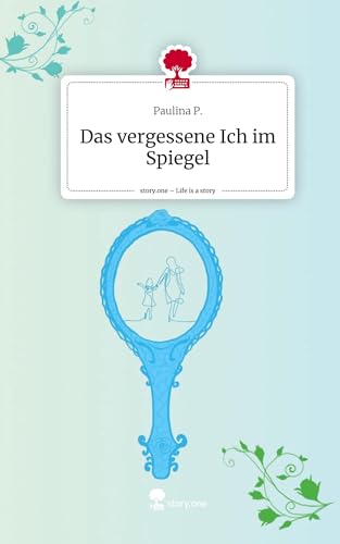 Das vergessene Ich im Spiegel. Life is a Story - story.one