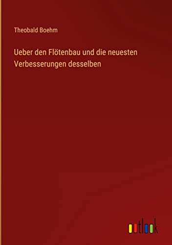 Ueber den Flötenbau und die neuesten Verbesserungen desselben